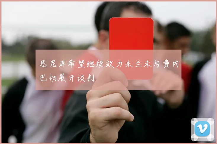 恩昆库希望继续效力米兰未与费内巴切展开谈判