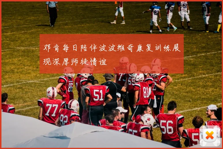 邓肯每日陪伴波波维奇康复训练展现深厚师徒情谊
